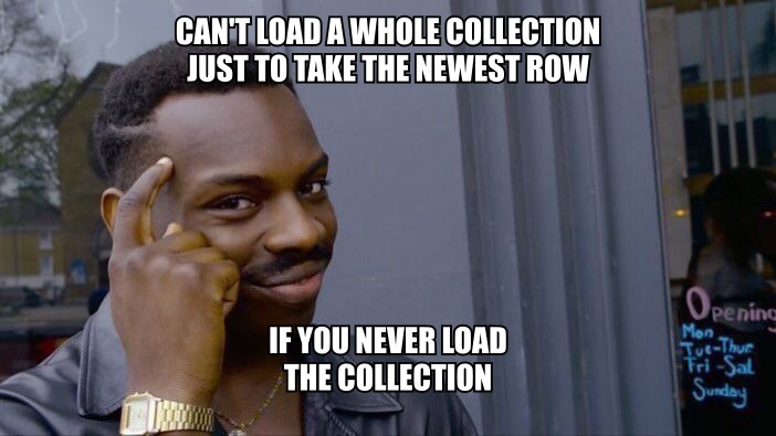 Roll Safe: can't load a whole collection just to take the newest row if you never load the collection